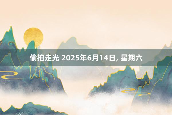 偷拍走光 2025年6月14日， 星期六